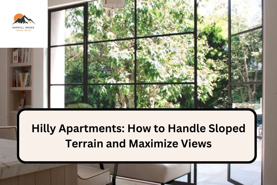 Hilly Apartments: How to Handle Sloped Terrain and Maximize Views